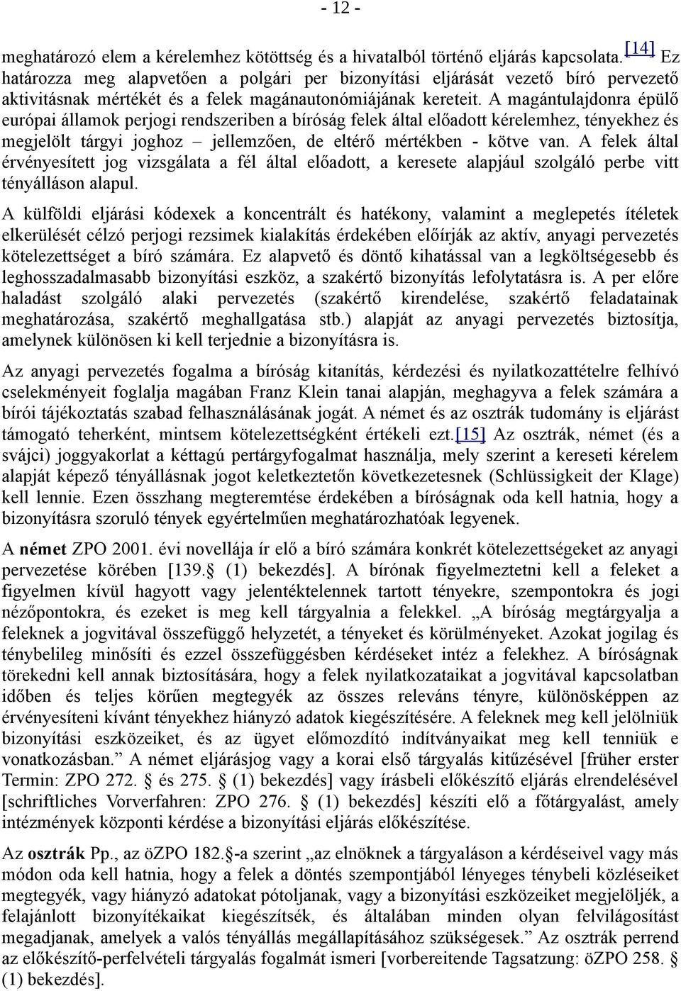 A magántulajdonra épülő európai államok perjogi rendszeriben a bíróság felek által előadott kérelemhez, tényekhez és megjelölt tárgyi joghoz jellemzően, de eltérő mértékben - kötve van.