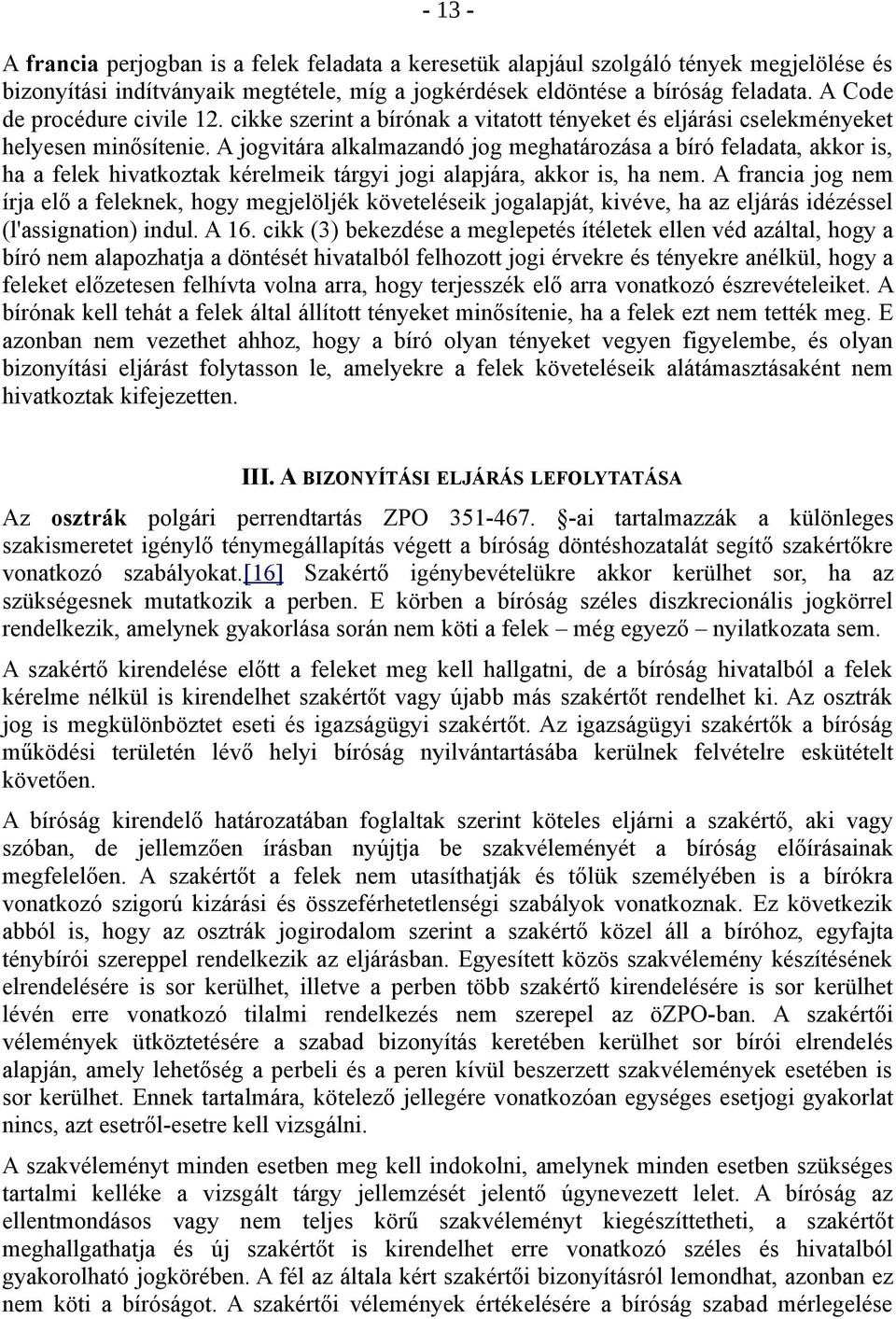 A jogvitára alkalmazandó jog meghatározása a bíró feladata, akkor is, ha a felek hivatkoztak kérelmeik tárgyi jogi alapjára, akkor is, ha nem.