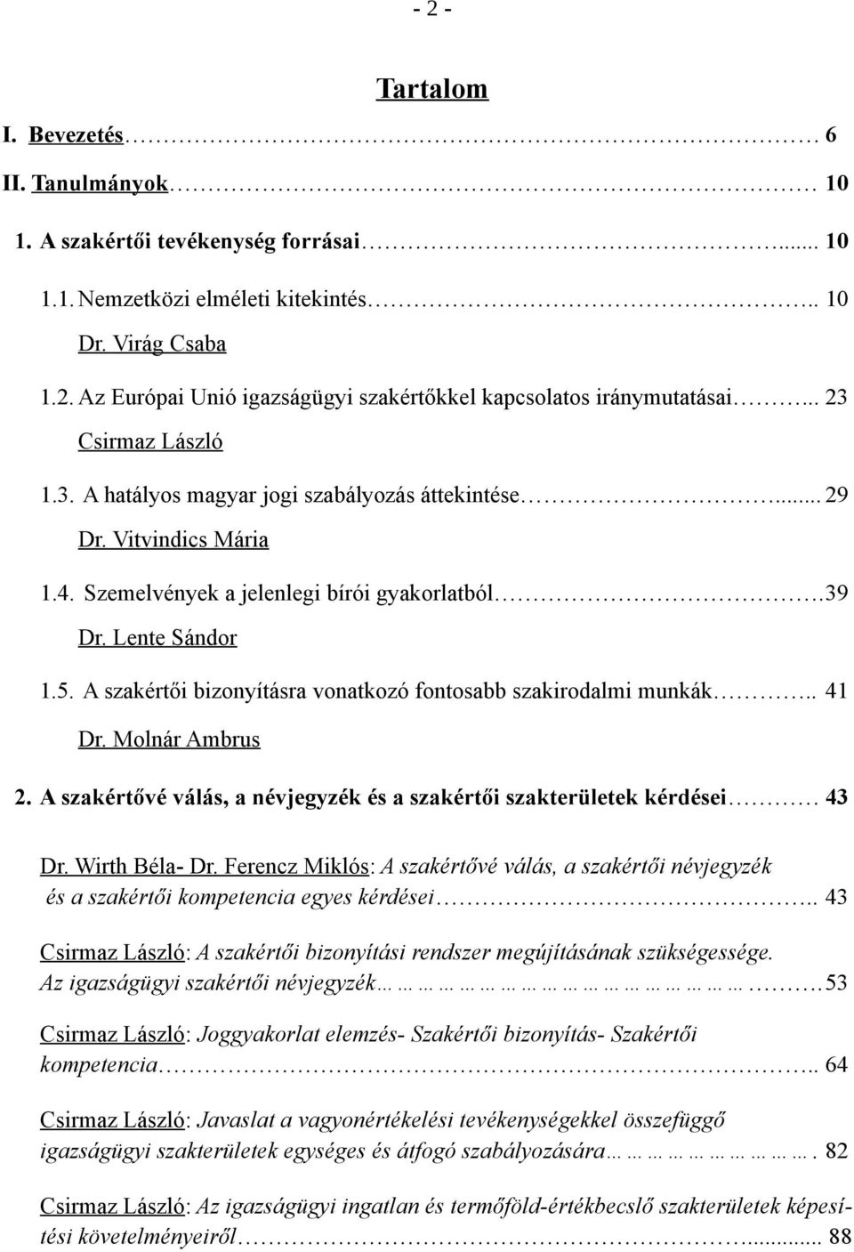 A szakértői bizonyításra vonatkozó fontosabb szakirodalmi munkák.. 41 Dr. Molnár Ambrus 2. A szakértővé válás, a névjegyzék és a szakértői szakterületek kérdései 43 Dr. Wirth Béla- Dr.