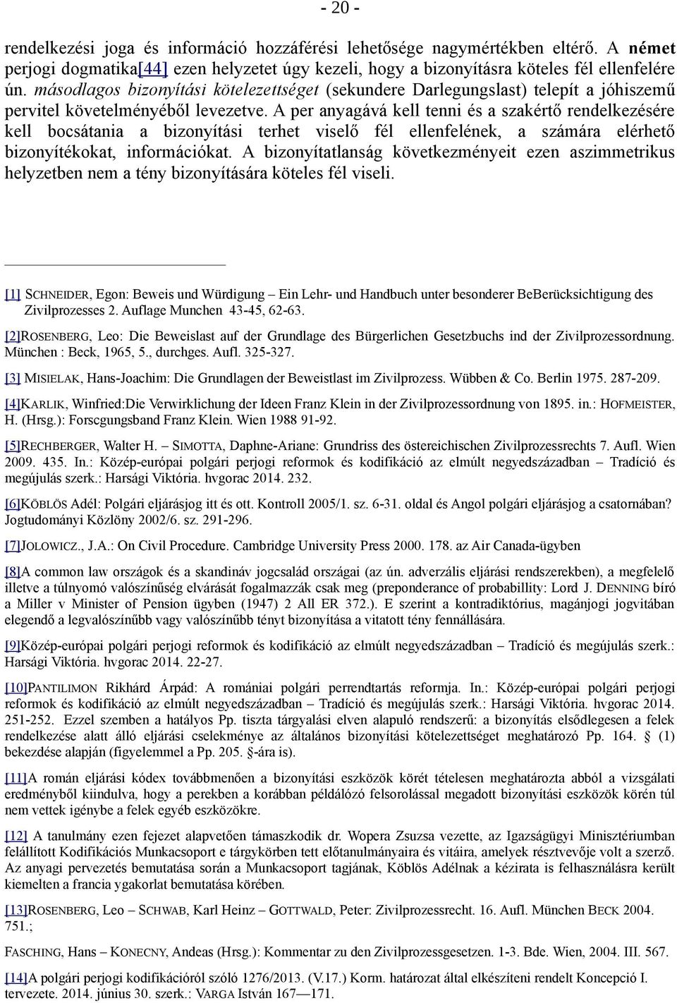 A per anyagává kell tenni és a szakértő rendelkezésére kell bocsátania a bizonyítási terhet viselő fél ellenfelének, a számára elérhető bizonyítékokat, információkat.