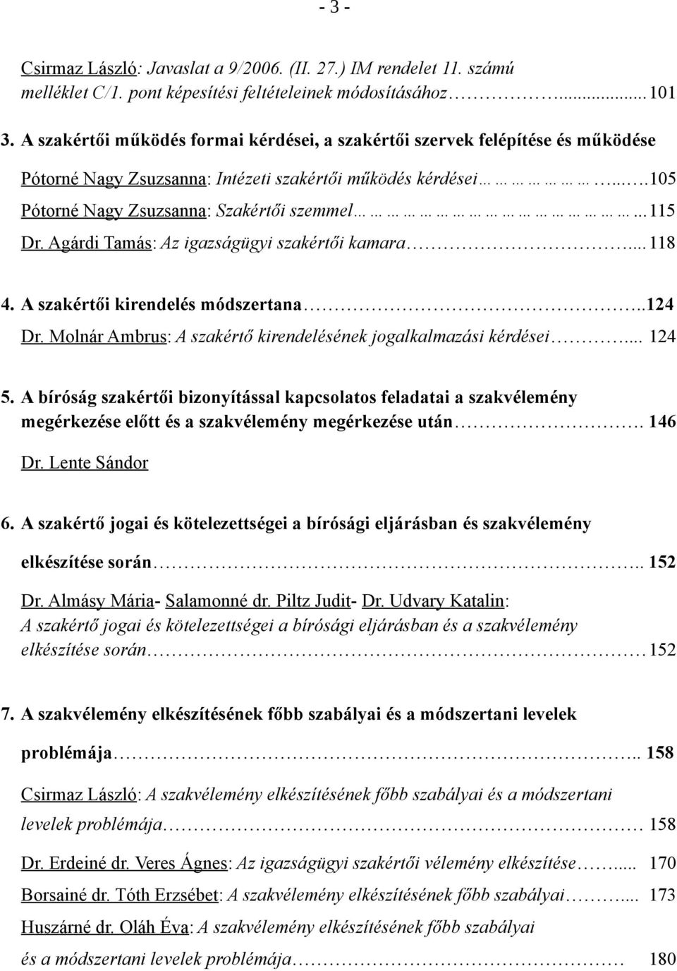 Agárdi Tamás: Az igazságügyi szakértői kamara...118 4. A szakértői kirendelés módszertana..124 Dr. Molnár Ambrus: A szakértő kirendelésének jogalkalmazási kérdései... 124 5.