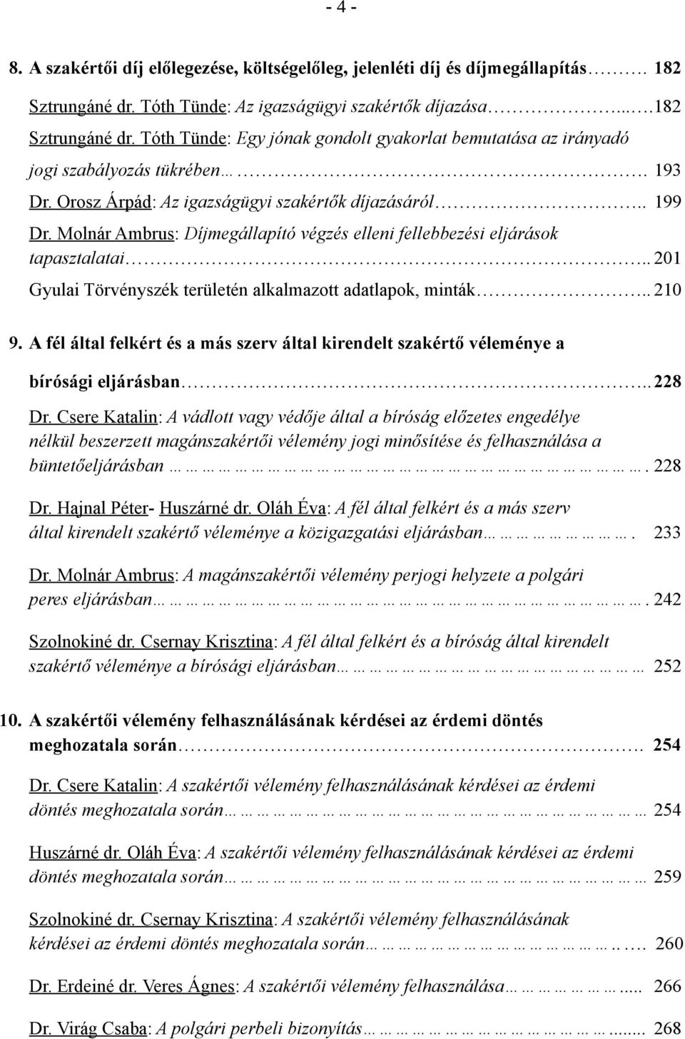 . 201 Gyulai Törvényszék területén alkalmazott adatlapok, minták.. 210 9. A fél által felkért és a más szerv által kirendelt szakértő véleménye a bírósági eljárásban.. 228 Dr.