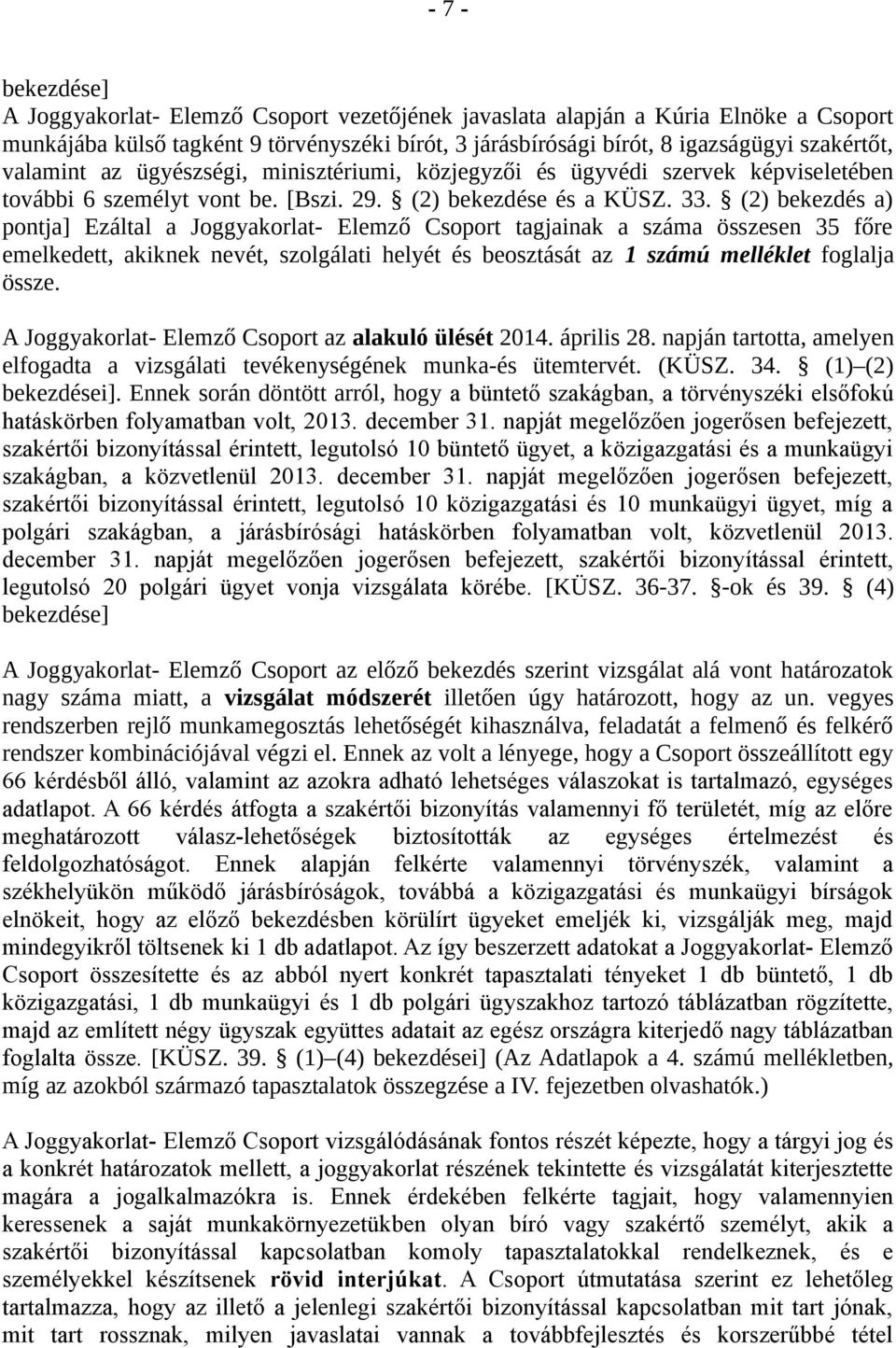 (2) bekezdés a) pontja] Ezáltal a Joggyakorlat- Elemző Csoport tagjainak a száma összesen 35 főre emelkedett, akiknek nevét, szolgálati helyét és beosztását az 1 számú melléklet foglalja össze.