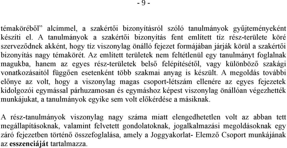 Az említett területek nem feltétlenül egy tanulmányt foglalnak magukba, hanem az egyes rész-területek belső felépítésétől, vagy különböző szakági vonatkozásaitól függően esetenként több szakmai anyag