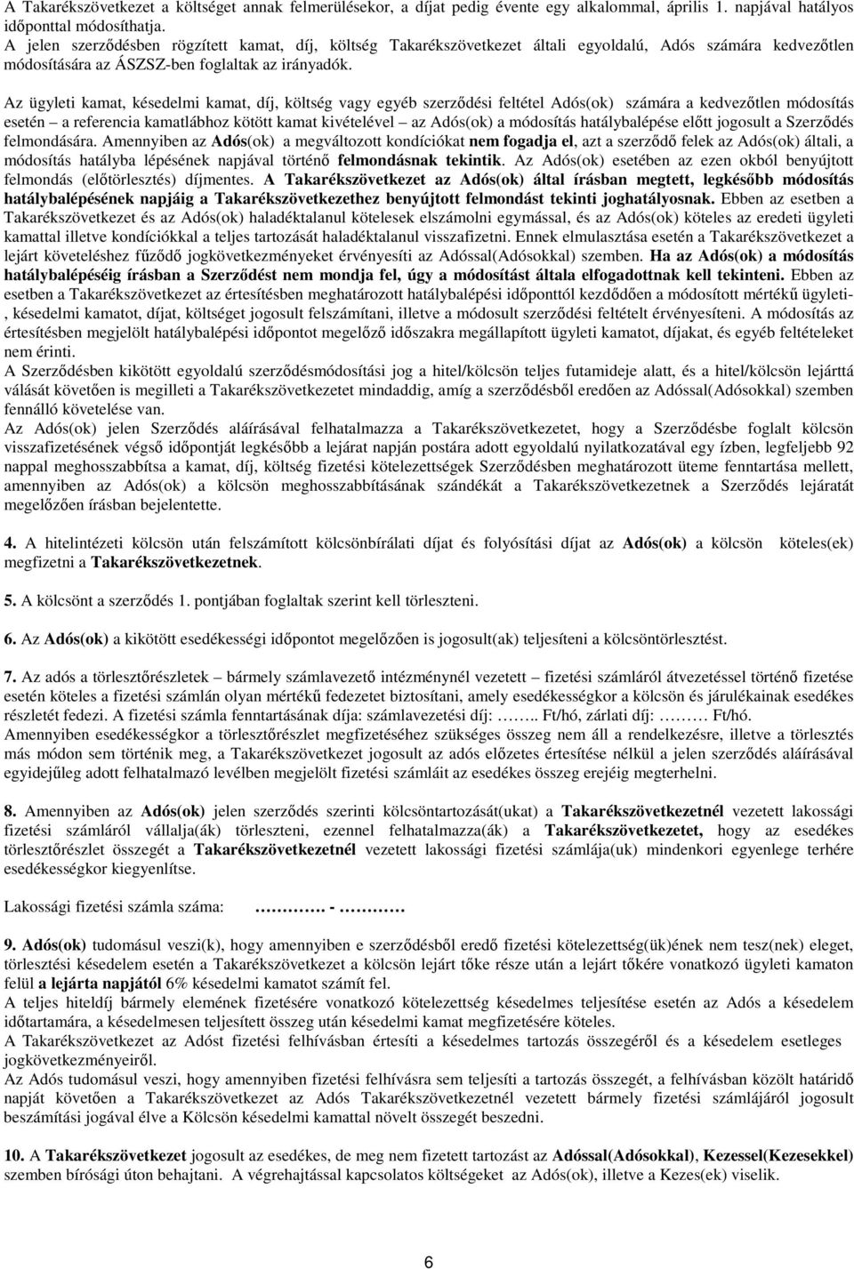 Az ügyleti kamat, késedelmi kamat, díj, költség vagy egyéb szerződési feltétel Adós(ok) számára a kedvezőtlen módosítás esetén a referencia kamatlábhoz kötött kamat kivételével az Adós(ok) a