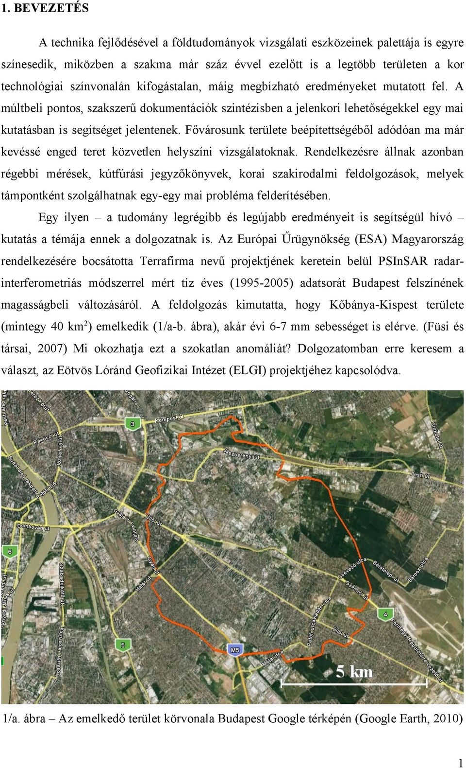 Fővárosunk területe beépítettségéből adódóan ma már kevéssé enged teret közvetlen helyszíni vizsgálatoknak.