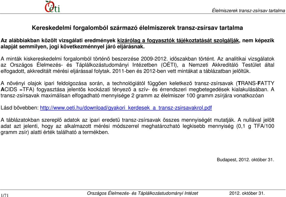 Az analitikai vizsgálatok az Országos Élelmezés- és Táplálkozástudományi Intézetben (OÉTI), a Nemzeti Akkreditáló Testület által elfogadott, akkreditált mérési eljárással folytak.