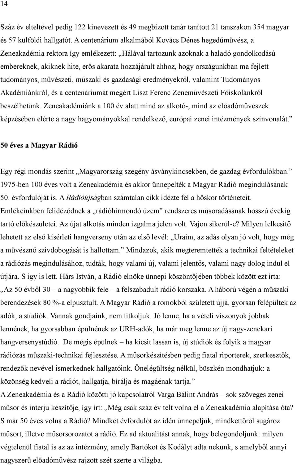 hogy országunkban ma fejlett tudományos, művészeti, műszaki és gazdasági eredményekről, valamint Tudományos Akadémiánkról, és a centenáriumát megért Liszt Ferenc Zeneművészeti Főiskolánkról