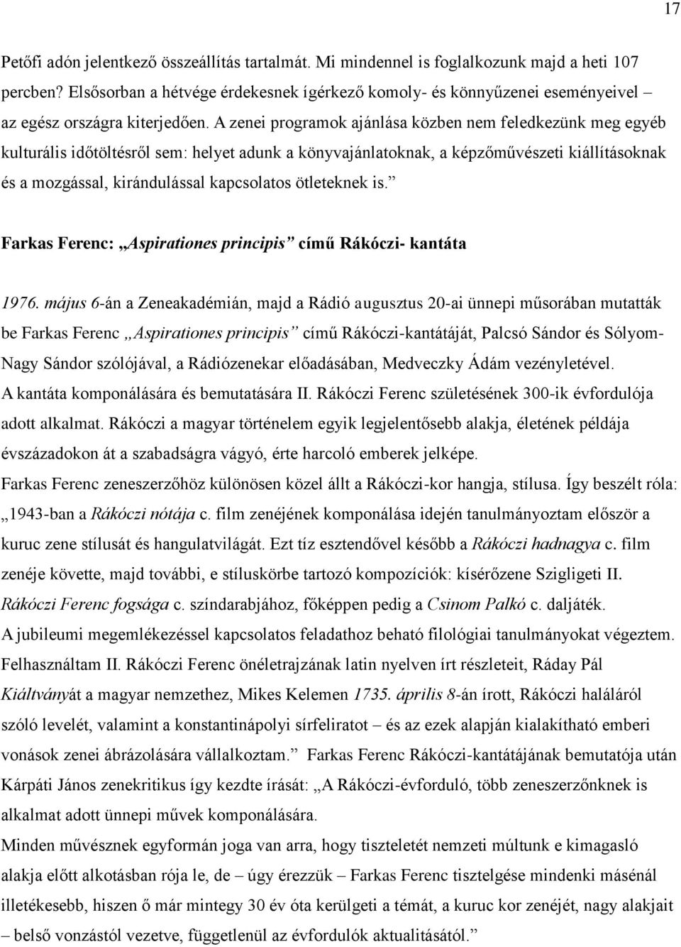 A zenei programok ajánlása közben nem feledkezünk meg egyéb kulturális időtöltésről sem: helyet adunk a könyvajánlatoknak, a képzőművészeti kiállításoknak és a mozgással, kirándulással kapcsolatos