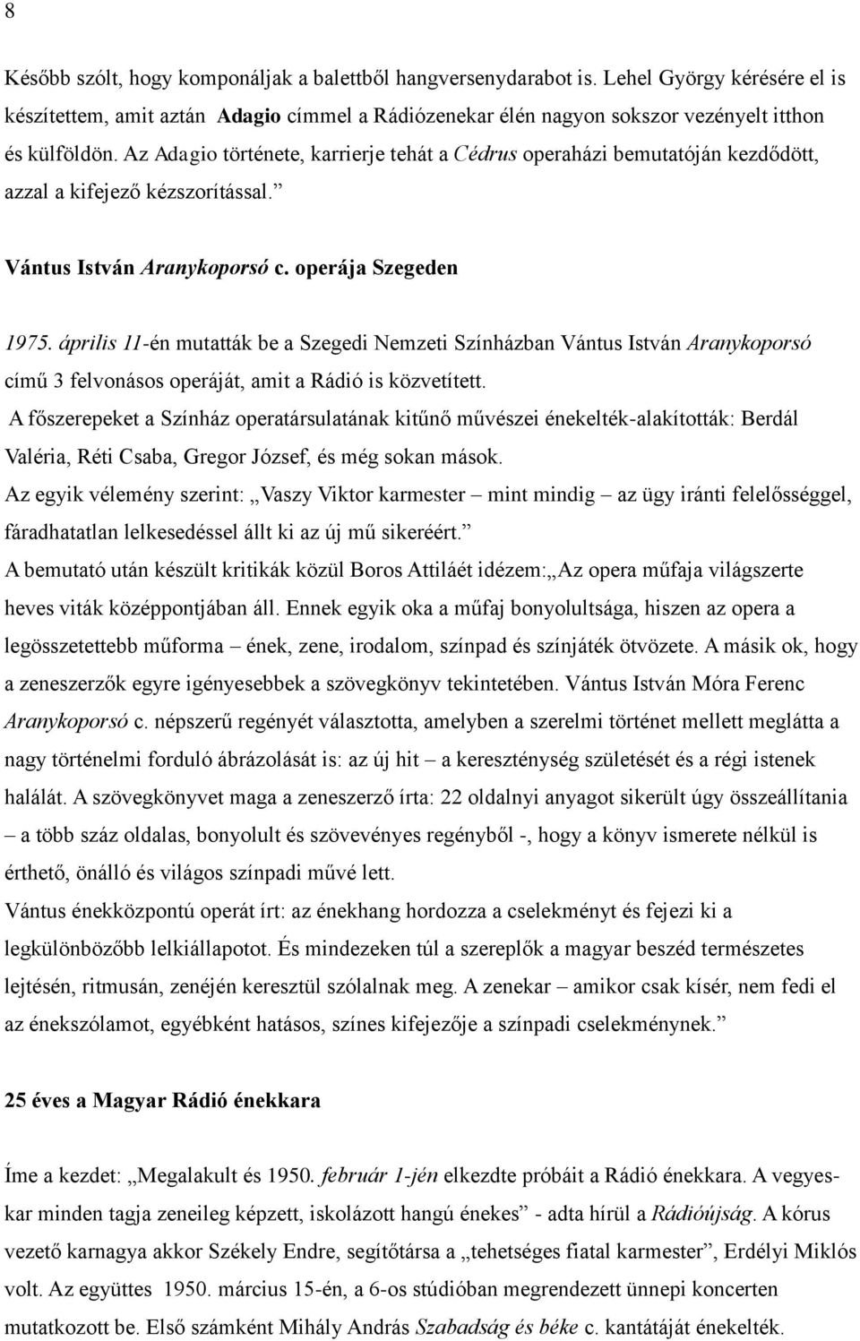 április 11-én mutatták be a Szegedi Nemzeti Színházban Vántus István Aranykoporsó című 3 felvonásos operáját, amit a Rádió is közvetített.