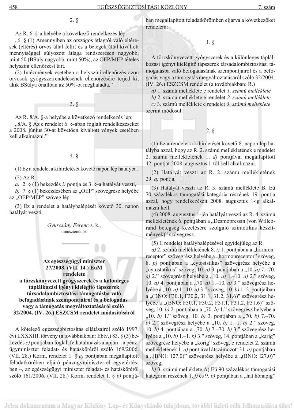 OEP/MEP tételes helyszíni ellenõrzést tart. (2) Intézmények esetében a helyszíni ellenõrzés azon orvosok gyógyszerrendelésének ellenõrzésére terjed ki, akik BSúlya önállóan az 50%-ot meghaladta. 3.