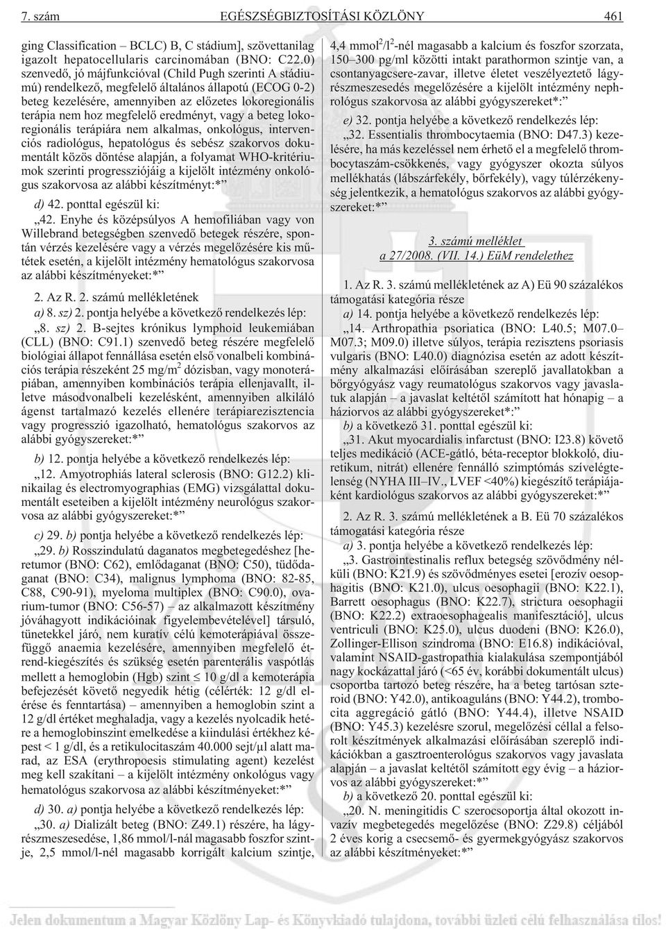 eredményt, vagy a beteg lokoregionális terápiára nem alkalmas, onkológus, intervenciós radiológus, hepatológus és sebész szakorvos dokumentált közös döntése alapján, a folyamat WHO-kritériumok