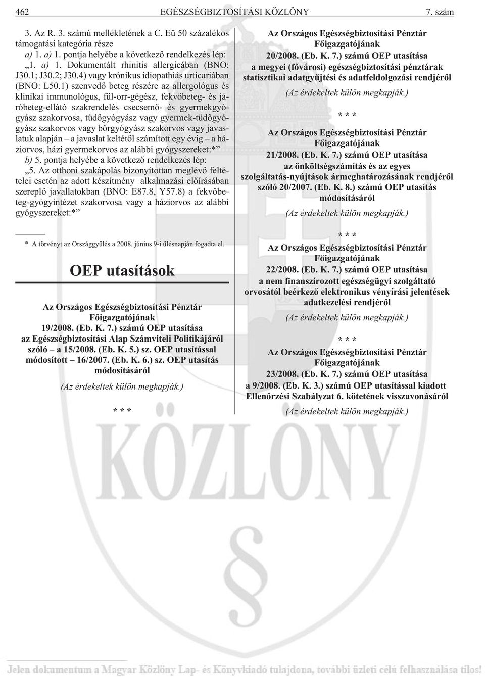 1) szenvedõ beteg részére az allergológus és klinikai immunológus, fül-orr-gégész, fekvõbeteg- és járóbeteg-ellátó szakrendelés csecsemõ- és gyermekgyógyász szakorvosa, tüdõgyógyász vagy