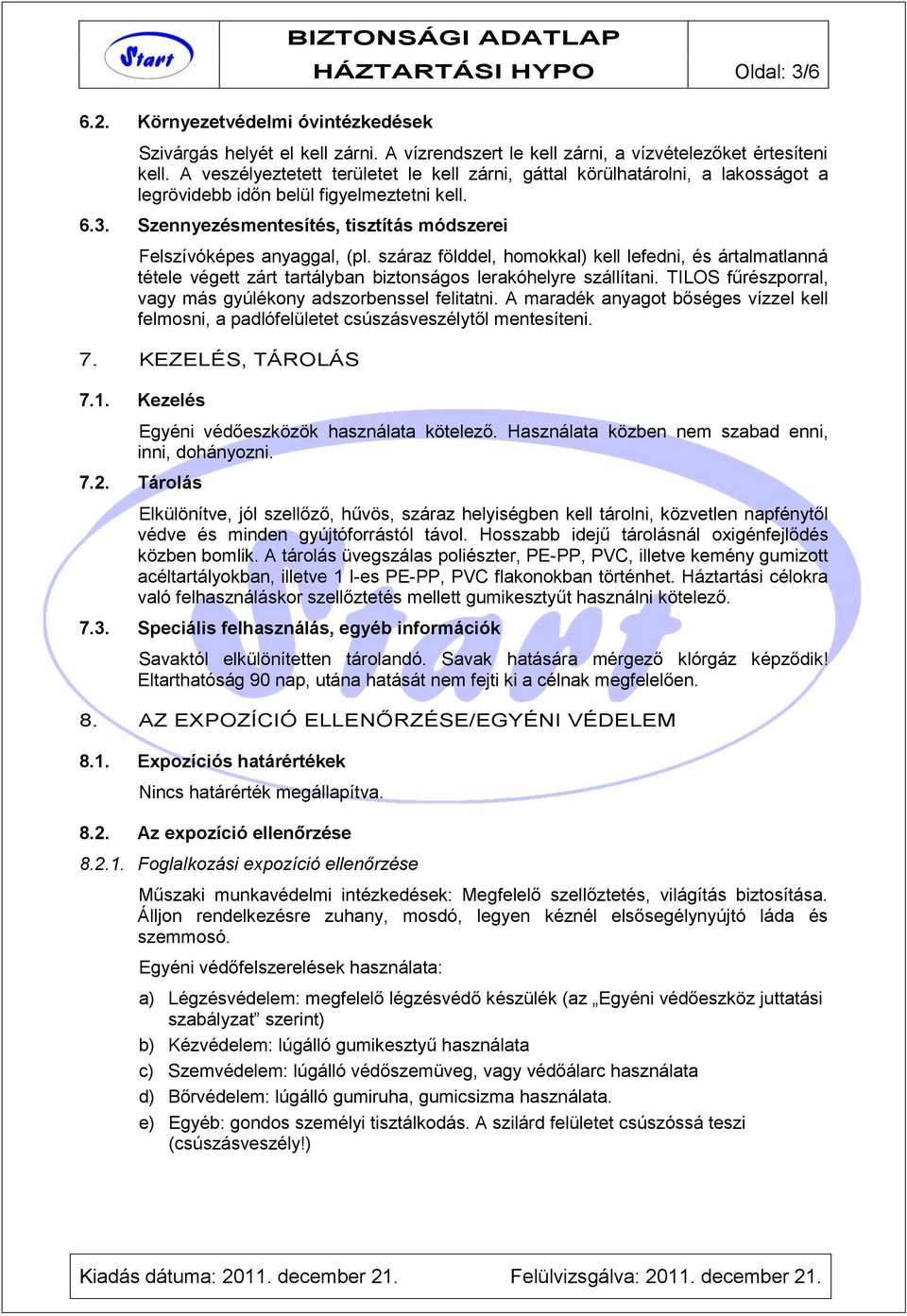 száraz földdel, homokkal) kell lefedni, és ártalmatlanná tétele végett zárt tartályban biztonságos lerakóhelyre szállítani. TILOS fűrészporral, vagy más gyúlékony adszorbenssel felitatni.