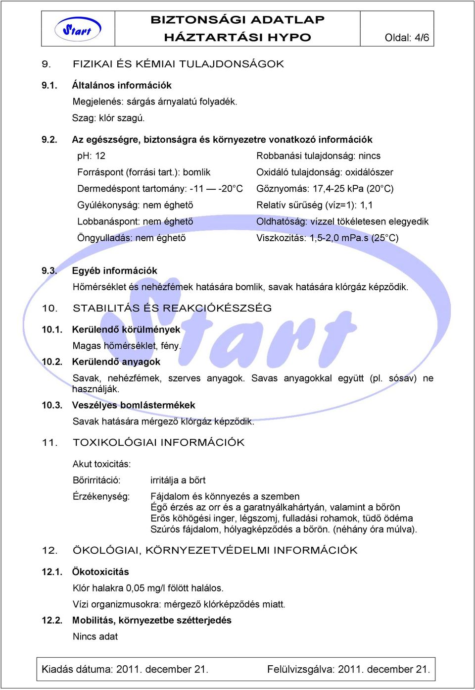 ): bomlik Oxidáló tulajdonság: oxidálószer Dermedéspont tartomány: -11-20 C Gőznyomás: 17,4-25 kpa (20 C) Gyúlékonyság: nem éghető Relatív sűrűség (víz=1): 1,1 Lobbanáspont: nem éghető Oldhatóság: