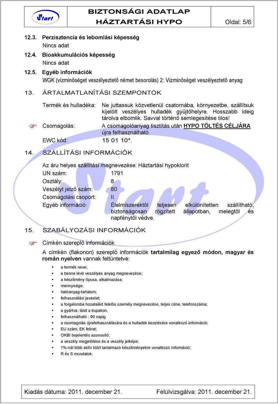 Savval történő semlegesítése tilos! Csomagolás: A csomagolóanyag tisztítás után HYPO TÖLTÉS CÉLJÁRA újra felhasználható. EWC kód: 15 01 10*. 14.