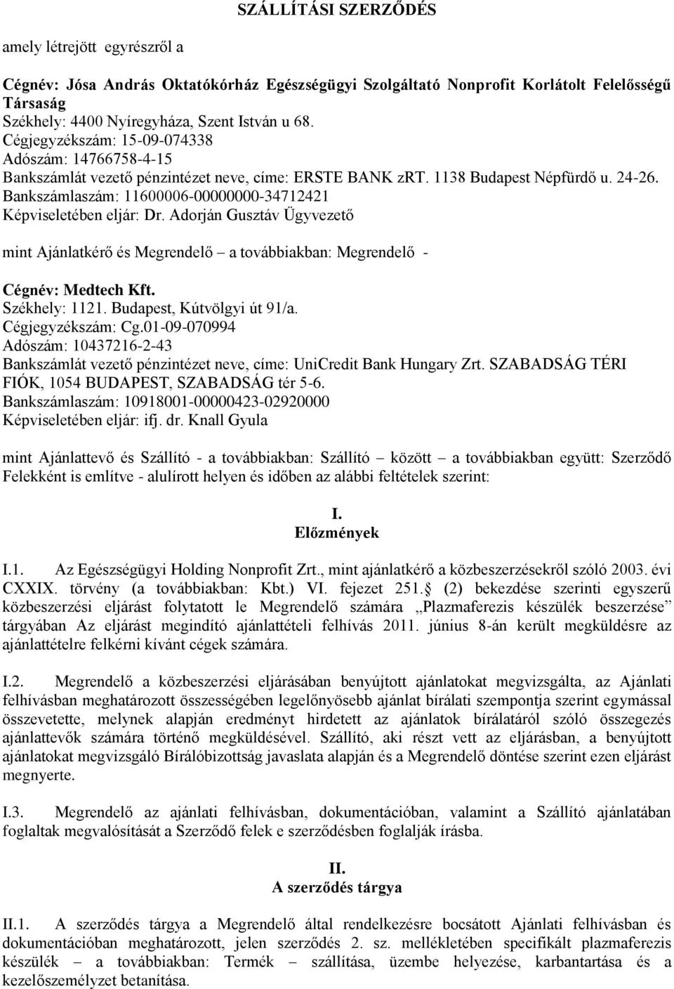 Bankszámlaszám: 11600006-00000000-34712421 Képviseletében eljár: Dr. Adorján Gusztáv Ügyvezető mint Ajánlatkérő és Megrendelő a továbbiakban: Megrendelő - Cégnév: Medtech Kft. Székhely: 1121.