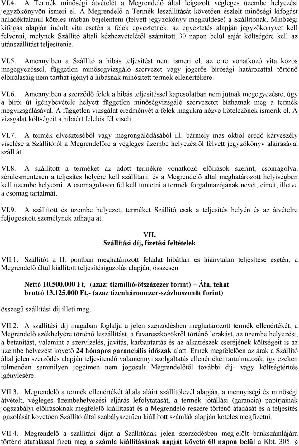 Minőségi kifogás alapján indult vita esetén a felek egyeztetnek, az egyeztetés alapján jegyzőkönyvet kell felvenni, melynek Szállító általi kézhezvételétől számított 30 napon belül saját költségére