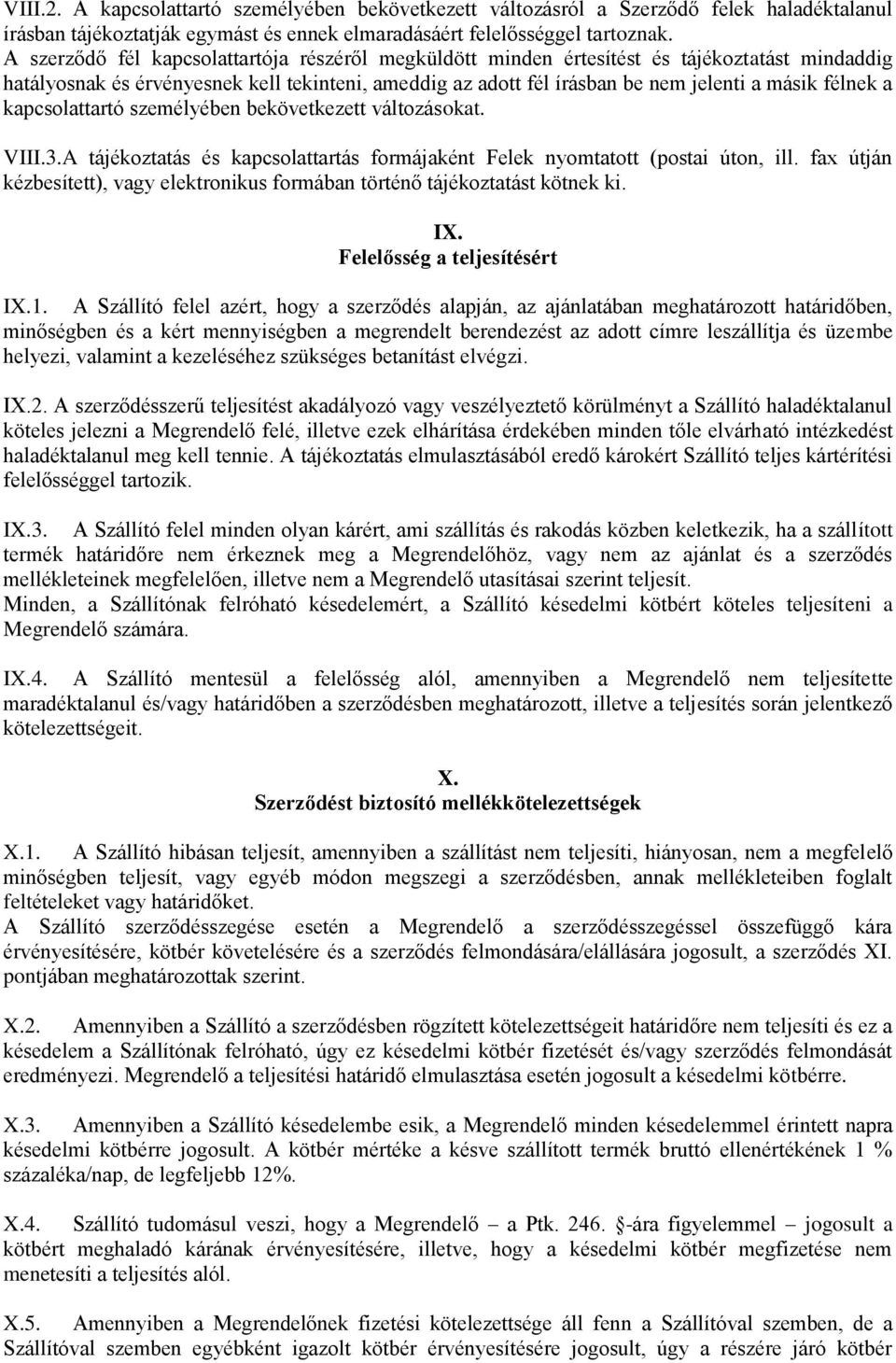 a kapcsolattartó személyében bekövetkezett változásokat. VIII.3.A tájékoztatás és kapcsolattartás formájaként Felek nyomtatott (postai úton, ill.