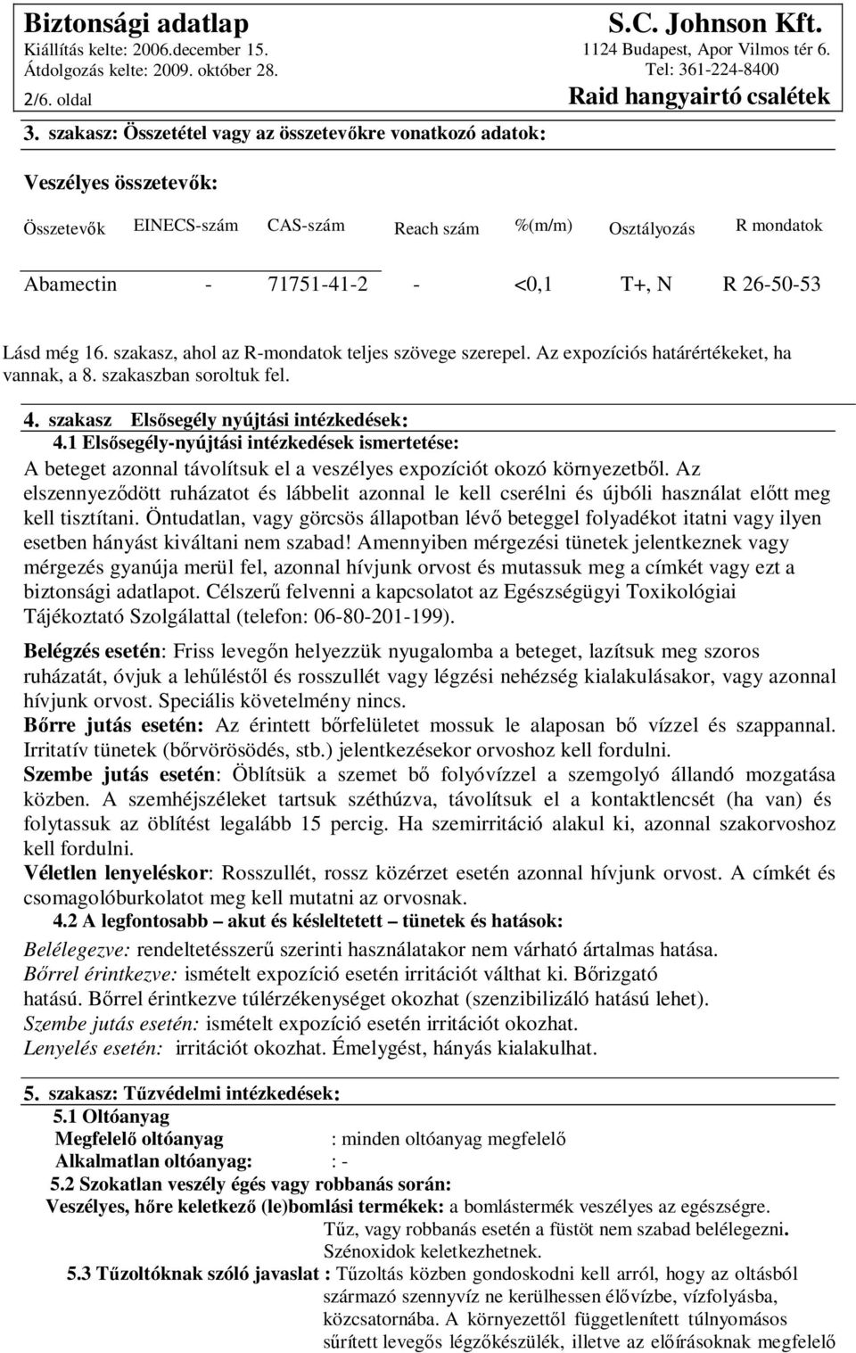 26-50-53 Lásd még 16. szakasz, ahol az R-mondatok teljes szövege szerepel. Az expozíciós határértékeket, ha vannak, a 8. szakaszban soroltuk fel. 4. szakasz Elsősegély nyújtási intézkedések: 4.