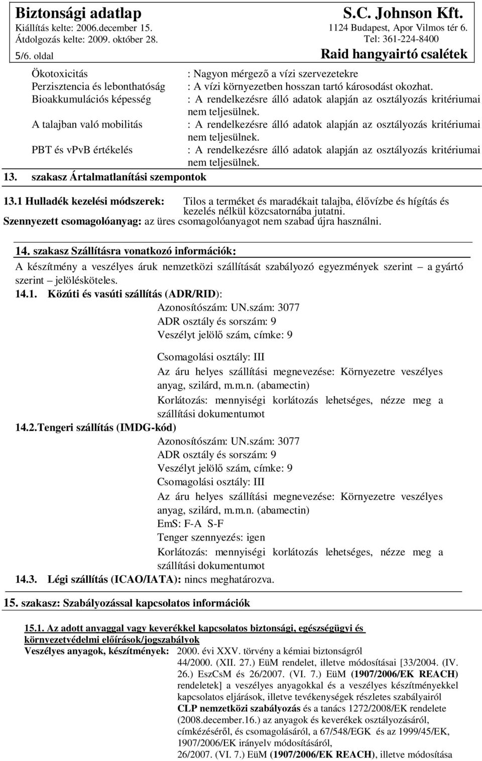 A talajban való mobilitás : A rendelkezésre álló adatok alapján az osztályozás kritériumai nem teljesülnek.