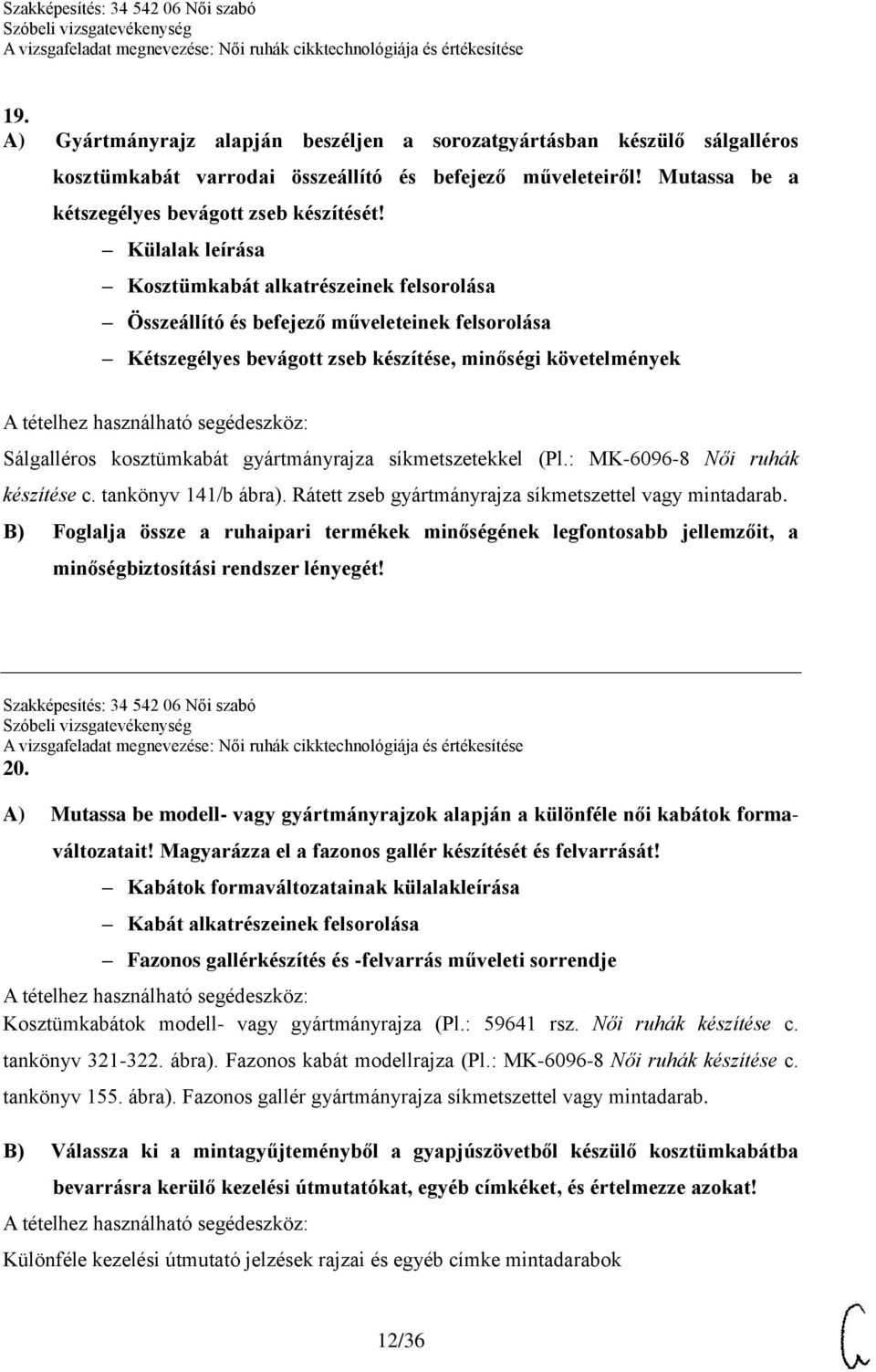 gyártmányrajza síkmetszetekkel (Pl.: MK-6096-8 Női ruhák készítése c. tankönyv 141/b ábra). Rátett zseb gyártmányrajza síkmetszettel vagy mintadarab.