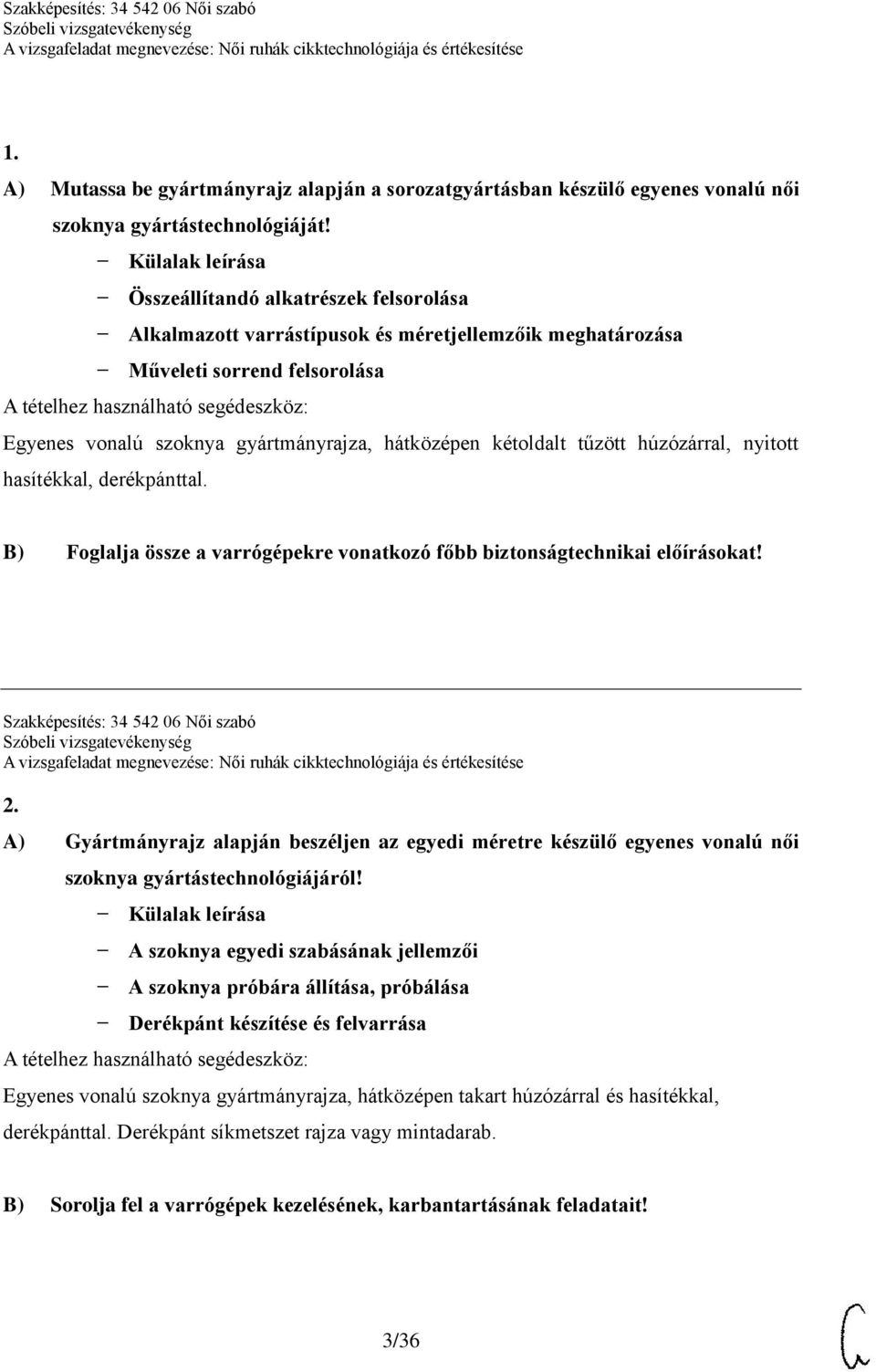 kétoldalt tűzött húzózárral, nyitott hasítékkal, derékpánttal. B) Foglalja össze a varrógépekre vonatkozó főbb biztonságtechnikai előírásokat! Szakképesítés: 34 542 06 Női szabó 2.