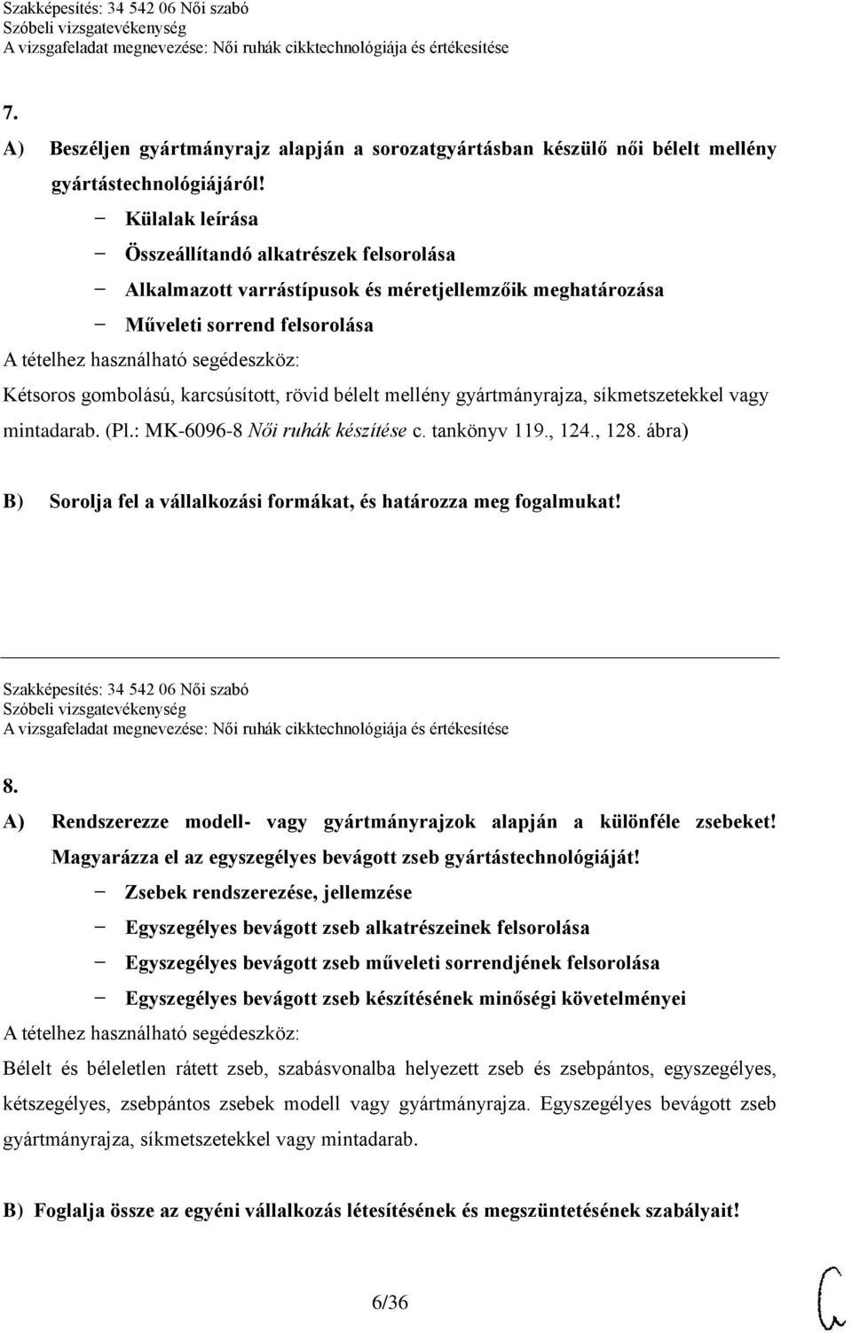 gyártmányrajza, síkmetszetekkel vagy mintadarab. (Pl.: MK-6096-8 Női ruhák készítése c. tankönyv 119., 124., 128. ábra) B) Sorolja fel a vállalkozási formákat, és határozza meg fogalmukat!