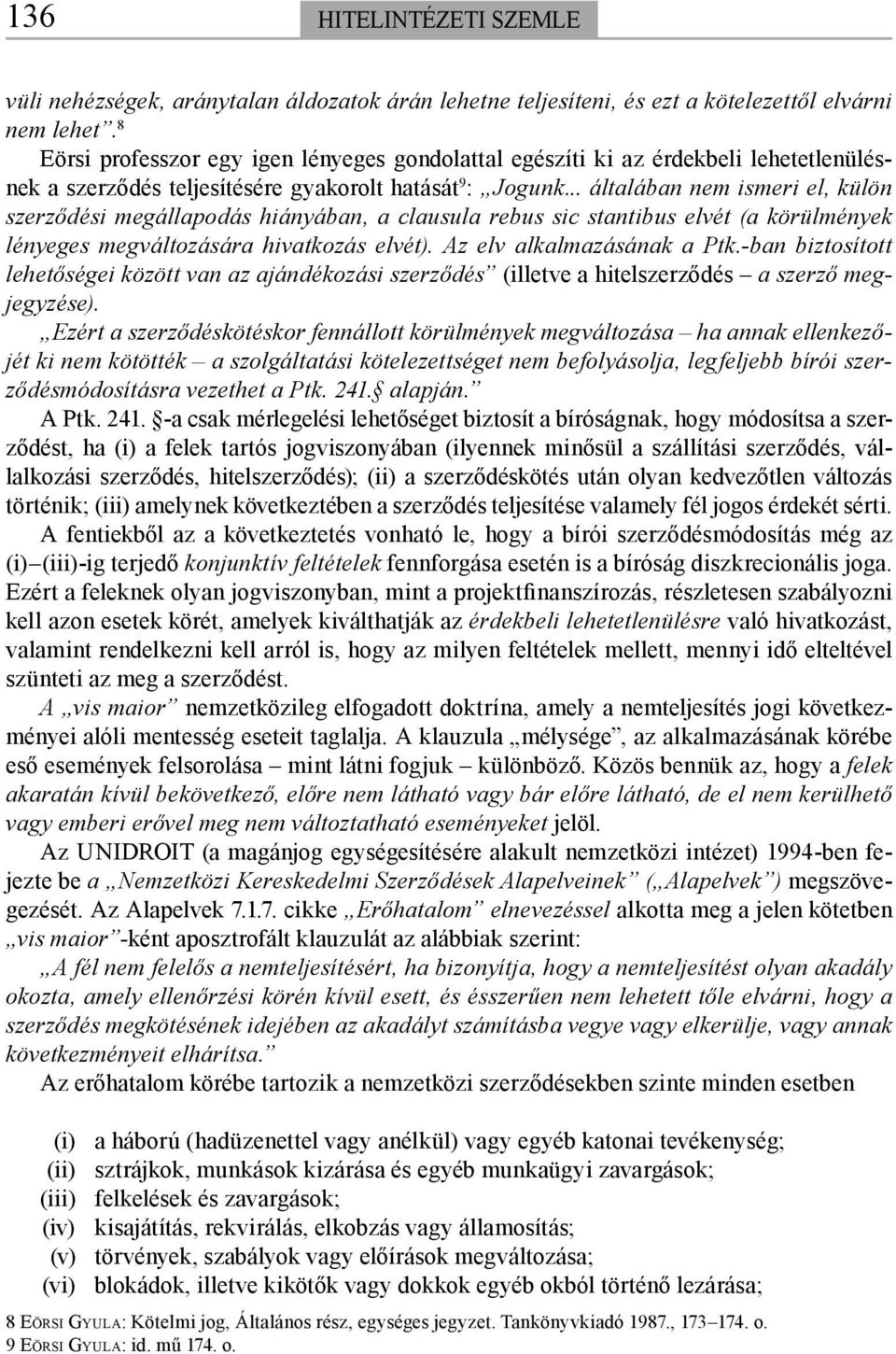 .. általában nem ismeri el, külön szerződési megállapodás hiányában, a clausula rebus sic stantibus elvét (a körülmények lényeges megváltozására hivatkozás elvét). Az elv alkalmazásának a Ptk.