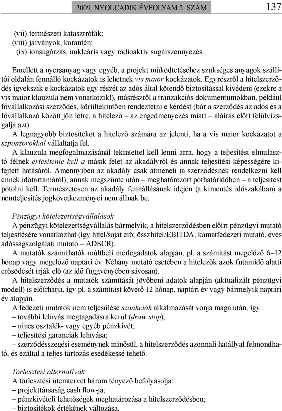 Egyrészről a hitelszerződés igyekszik e kockázatok egy részét az adós által kötendő biztosítással kivédeni (ezekre a vis maior klauzula nem vonatkozik!