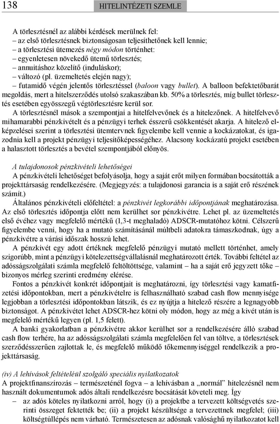 A balloon befektetőbarát megoldás, mert a hitelszerződés utolsó szakaszában kb. 50% a törlesztés, míg bullet törlesztés esetében egyösszegű végtörlesztésre kerül sor.