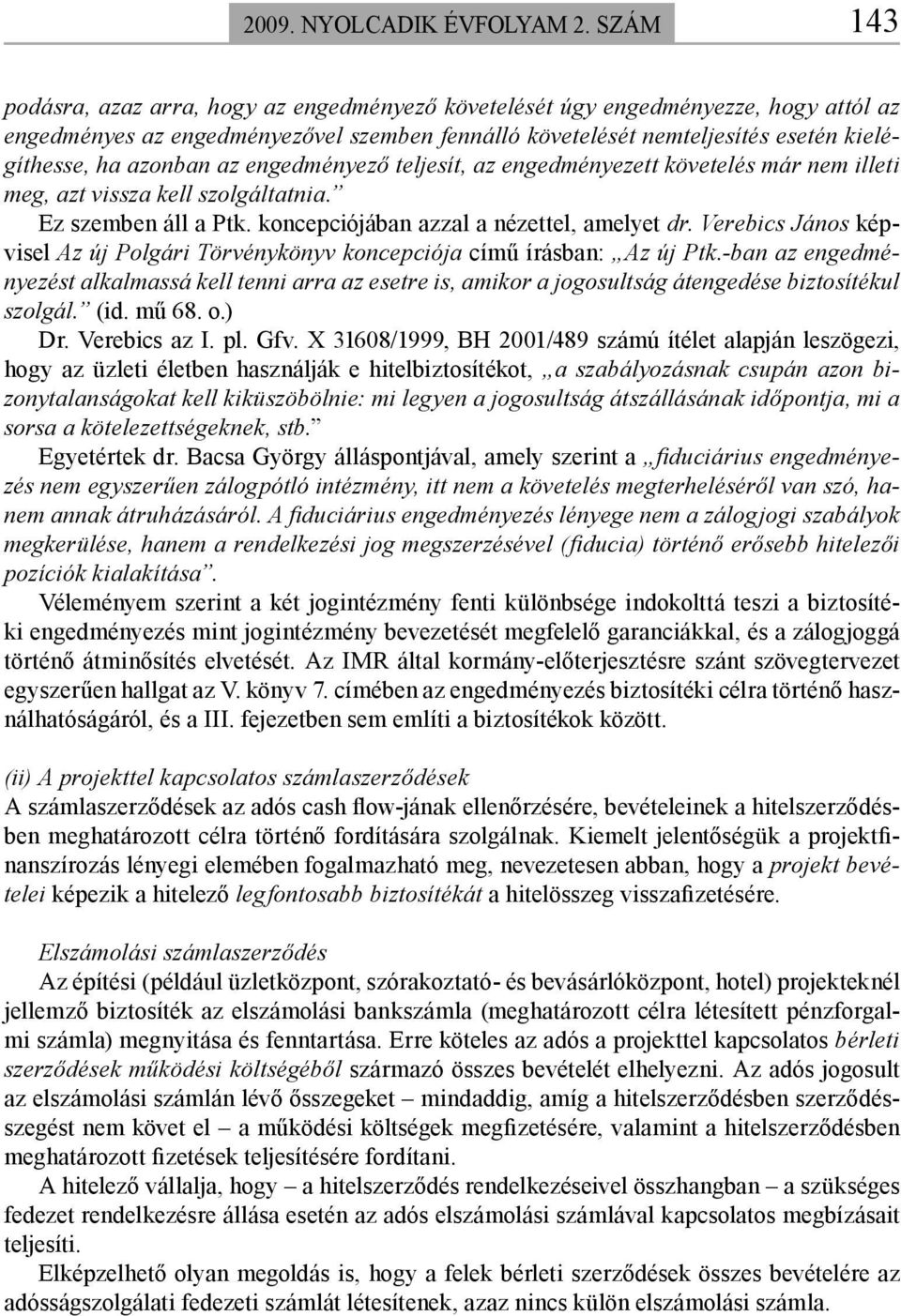 azonban az engedményező teljesít, az engedményezett követelés már nem illeti meg, azt vissza kell szolgáltatnia. Ez szemben áll a Ptk. koncepciójában azzal a nézettel, amelyet dr.