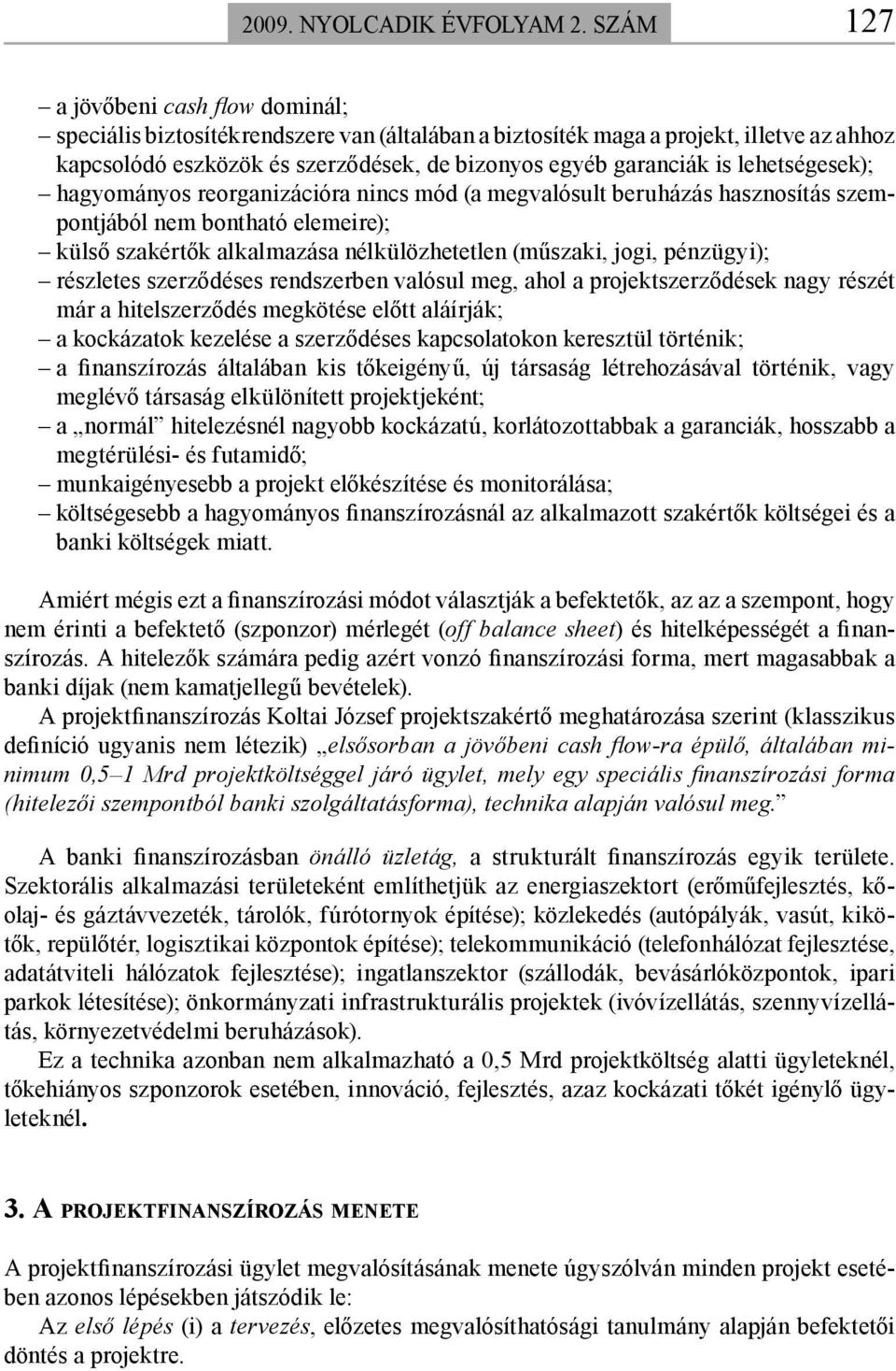 lehetségesek); hagyományos reorganizációra nincs mód (a megvalósult beruházás hasznosítás szempontjából nem bontható elemeire); külső szakértők alkalmazása nélkülözhetetlen (műszaki, jogi, pénzügyi);