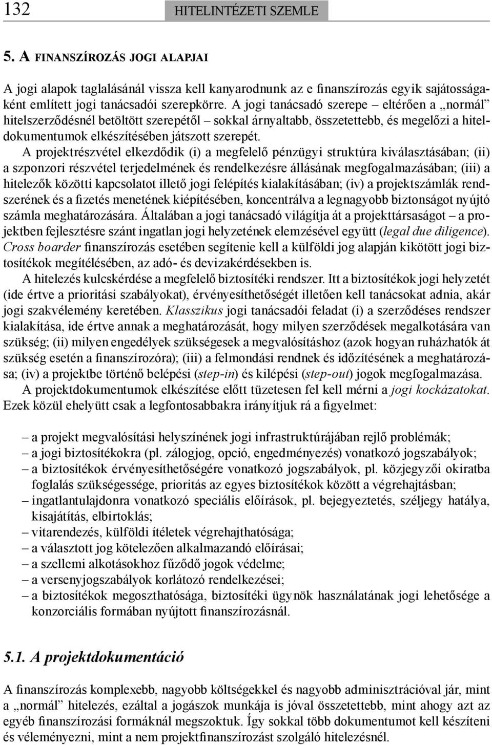 A projektrészvétel elkezdődik (i) a megfelelő pénzügyi struktúra kiválasztásában; (ii) a szponzori részvétel terjedelmének és rendelkezésre állásának megfogalmazásában; (iii) a hitelezők közötti