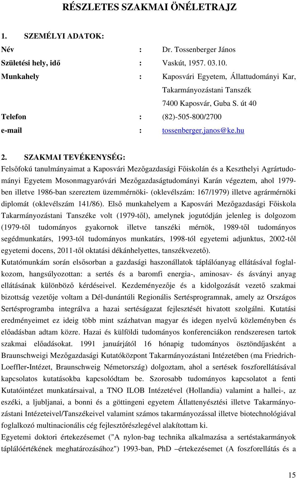 SZAKMAI TEVÉKENYSÉG: Felsőfokú tanulmányaimat a Kaposvári Mezőgazdasági Főiskolán és a Keszthelyi Agrártudományi Egyetem Mosonmagyaróvári Mezőgazdaságtudományi Karán végeztem, ahol 1979- ben illetve