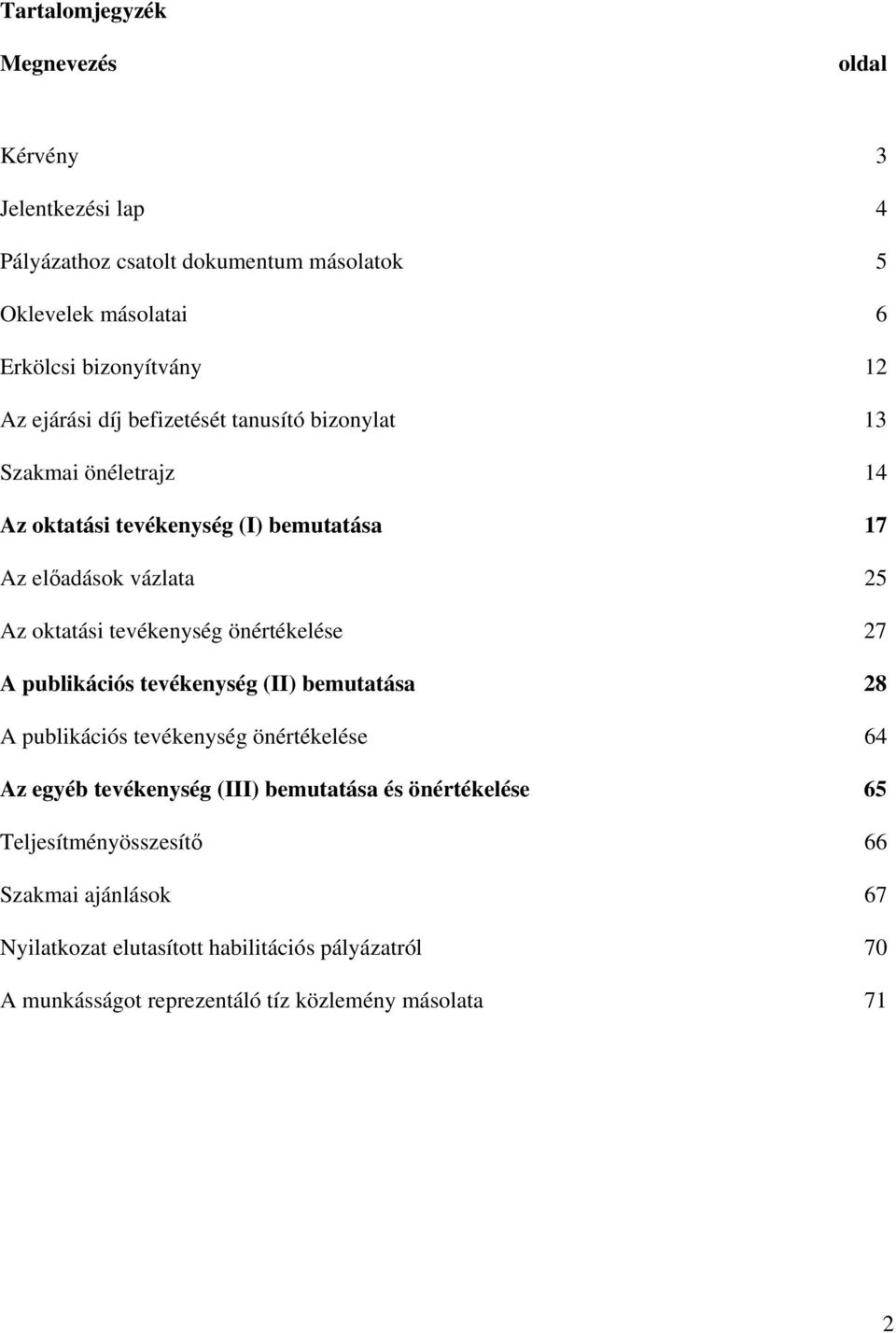 tevékenység önértékelése 27 A publikációs tevékenység (II) bemutatása 28 A publikációs tevékenység önértékelése 64 Az egyéb tevékenység (III) bemutatása és