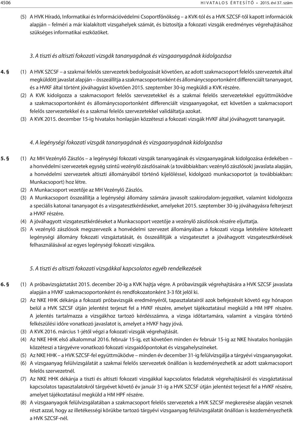 eredményes végrehajtásához szükséges informatikai eszközöket. 3. A tiszti és altiszti fokozati vizsgák tananyagának és vizsgaanyagának kidolgozása 4.