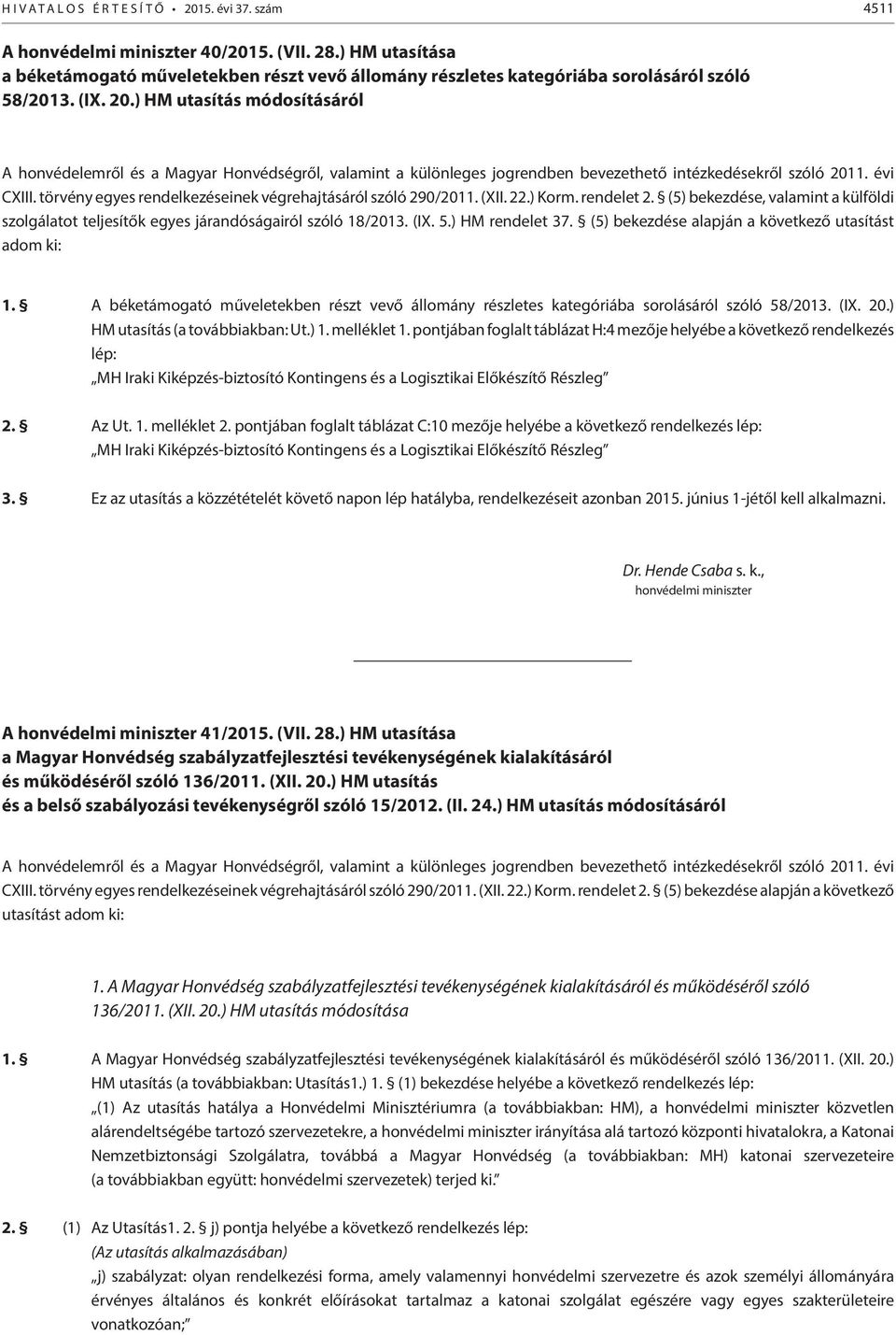 (IX. 5.) HM rendelet 37. (5) bekezdése alapján a következő utasítást adom ki: 1. A béketámogató műveletekben részt vevő állomány részletes kategóriába sorolásáról szóló 58/2013. (IX. 20.