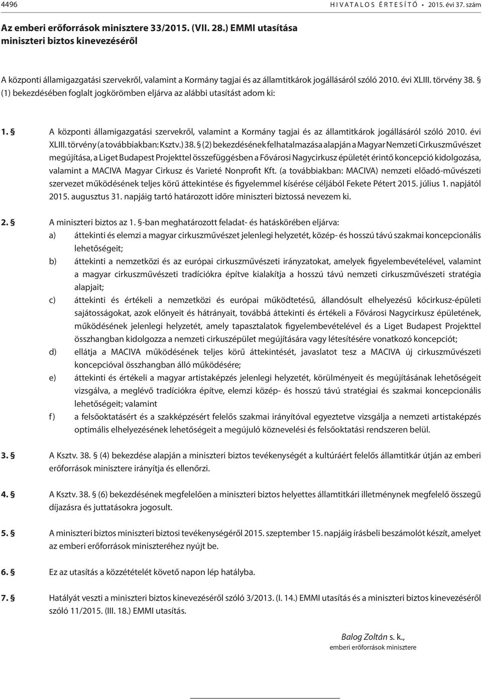 (1) bekezdésében foglalt jogkörömben eljárva az alábbi utasítást adom ki: 1. A központi államigazgatási szervekről, valamint a Kormány tagjai és az államtitkárok jogállásáról szóló 2010. évi XLIII.