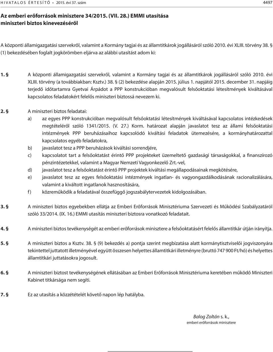 (1) bekezdésében foglalt jogkörömben eljárva az alábbi utasítást adom ki: 1. A központi államigazgatási szervekről, valamint a Kormány tagjai és az államtitkárok jogállásáról szóló 2010. évi XLIII.