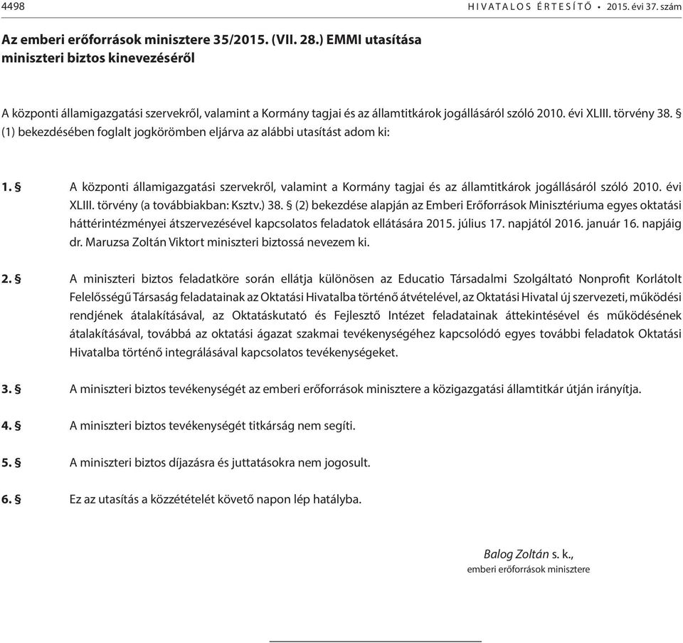 (1) bekezdésében foglalt jogkörömben eljárva az alábbi utasítást adom ki: 1. A központi államigazgatási szervekről, valamint a Kormány tagjai és az államtitkárok jogállásáról szóló 2010. évi XLIII.