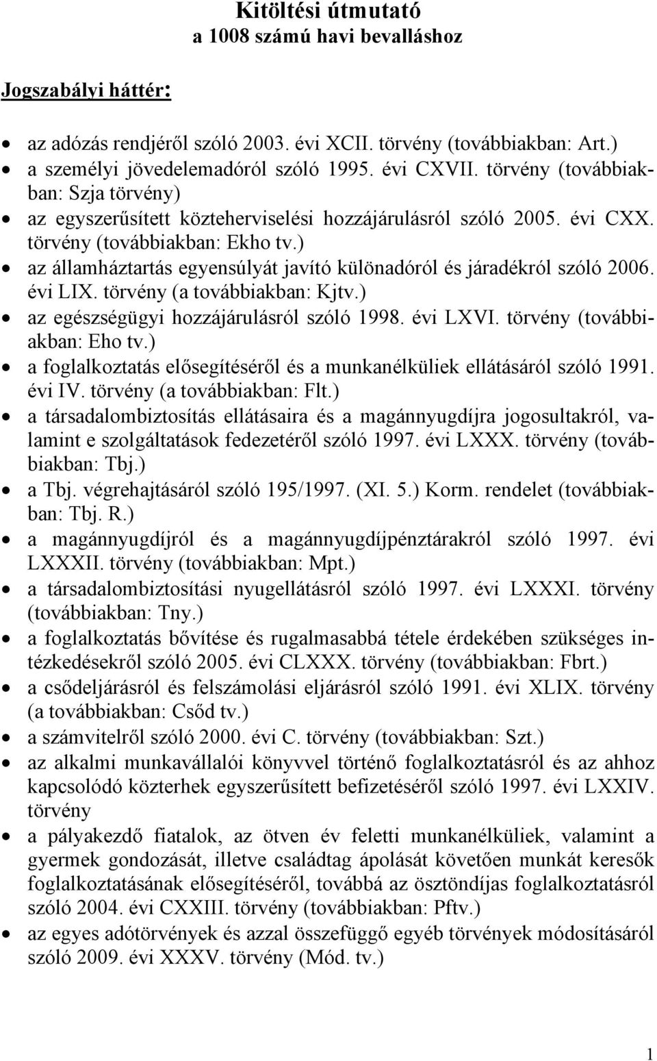 ) az államháztartás egyensúlyát javító különadóról és járadékról szóló 2006. évi LIX. törvény (a továbbiakban: Kjtv.) az egészségügyi hozzájárulásról szóló 1998. évi LXVI.
