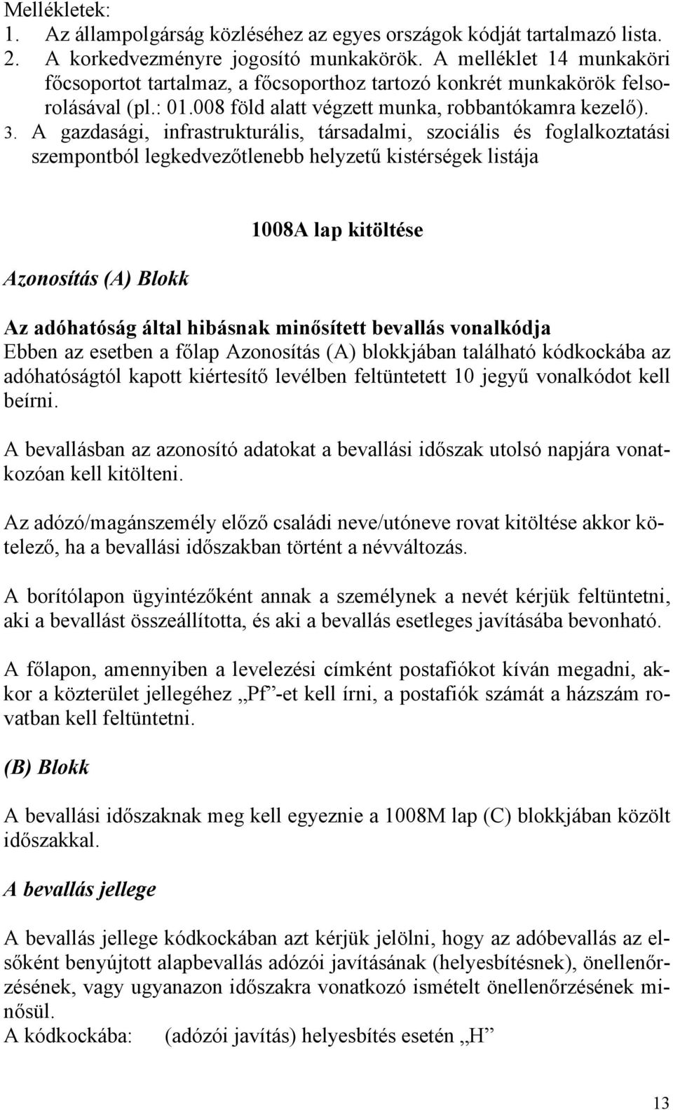 A gazdasági, infrastrukturális, társadalmi, szociális és foglalkoztatási szempontból legkedvezőtlenebb helyzetű kistérségek listája Azonosítás (A) Blokk 1008A lap kitöltése Az adóhatóság által