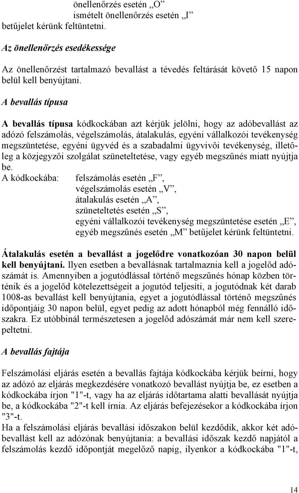 A bevallás típusa A bevallás típusa kódkockában azt kérjük jelölni, hogy az adóbevallást az adózó felszámolás, végelszámolás, átalakulás, egyéni vállalkozói tevékenység megszüntetése, egyéni ügyvéd