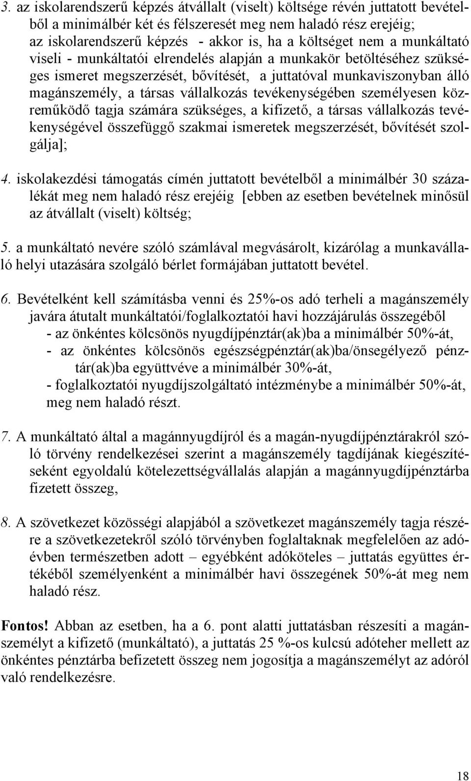 tevékenységében személyesen közreműködő tagja számára szükséges, a kifizető, a társas vállalkozás tevékenységével összefüggő szakmai ismeretek megszerzését, bővítését szolgálja]; 4.