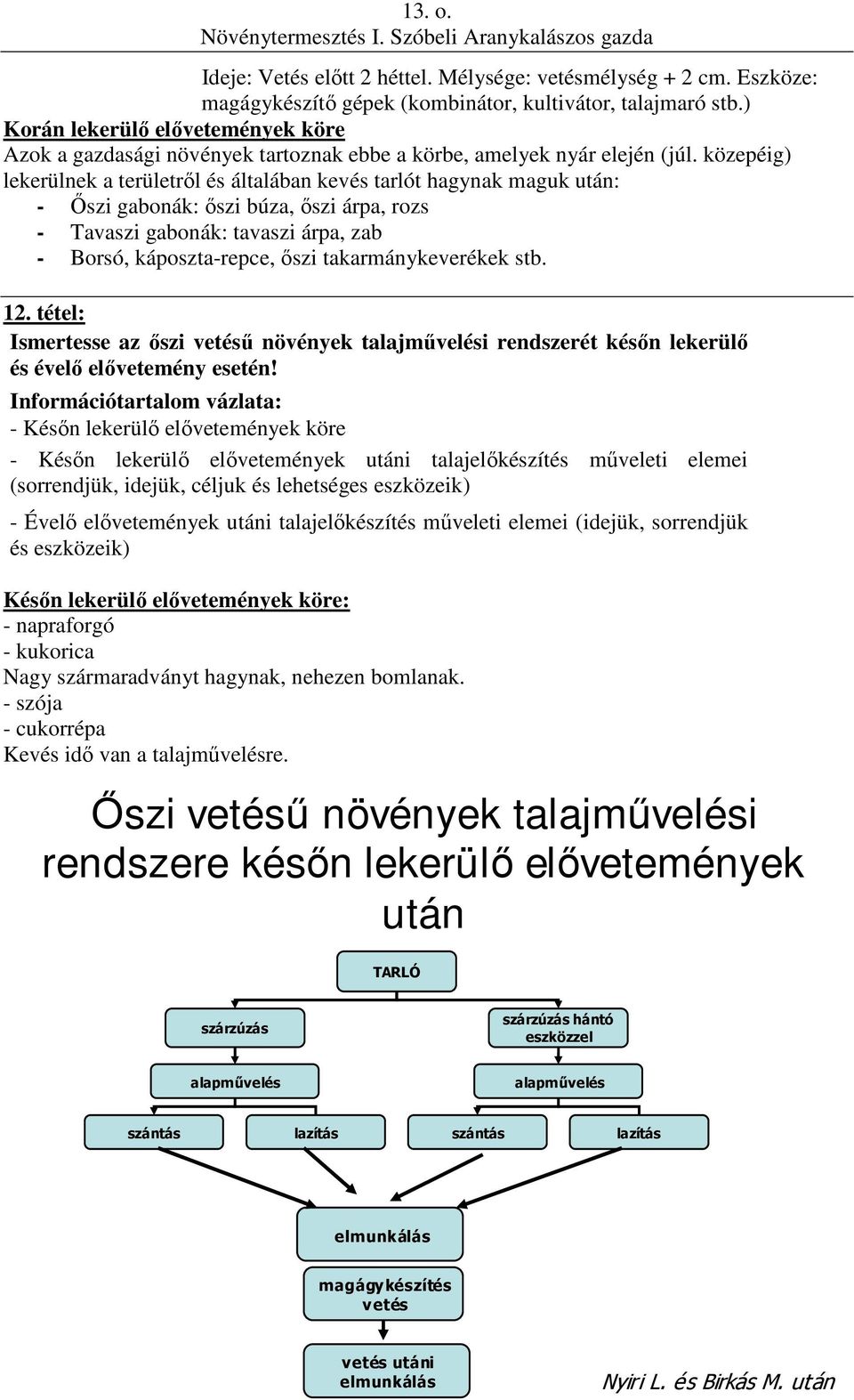 közepéig) lekerülnek a területről és általában kevés tarlót hagynak maguk után: - Őszi gabonák: őszi búza, őszi árpa, rozs - Tavaszi gabonák: tavaszi árpa, zab - Borsó, káposzta-repce, őszi