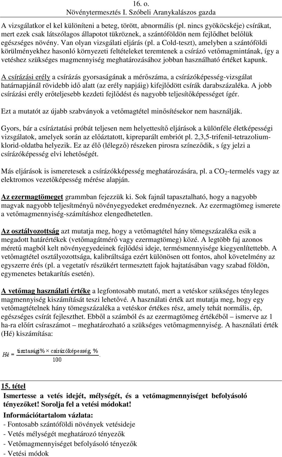 a Cold-teszt), amelyben a szántóföldi körülményekhez hasonló környezeti feltételeket teremtenek a csírázó vetőmagmintának, így a vetéshez szükséges magmennyiség meghatározásához jobban használható