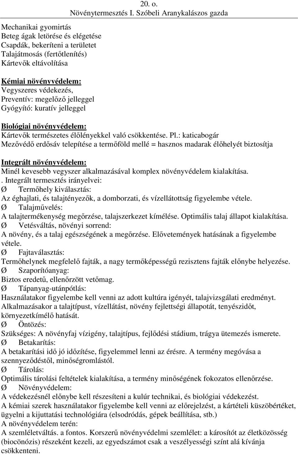 : katicabogár Mezővédő erdősáv telepítése a termőföld mellé = hasznos madarak élőhelyét biztosítja Integrált növényvédelem: Minél kevesebb vegyszer alkalmazásával komplex növényvédelem kialakítása.