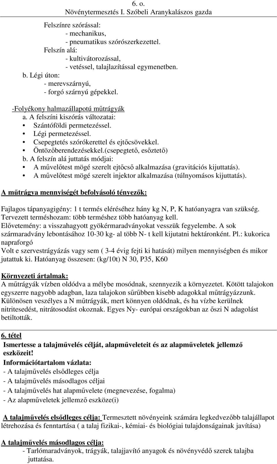 Csepegtetés szórókerettel és ejtőcsövekkel. Öntözőberendezésekkel.(csepegtető, esőztető) b. A felszín alá juttatás módjai: A művelőtest mögé szerelt ejtőcső alkalmazása (gravitációs kijuttatás).