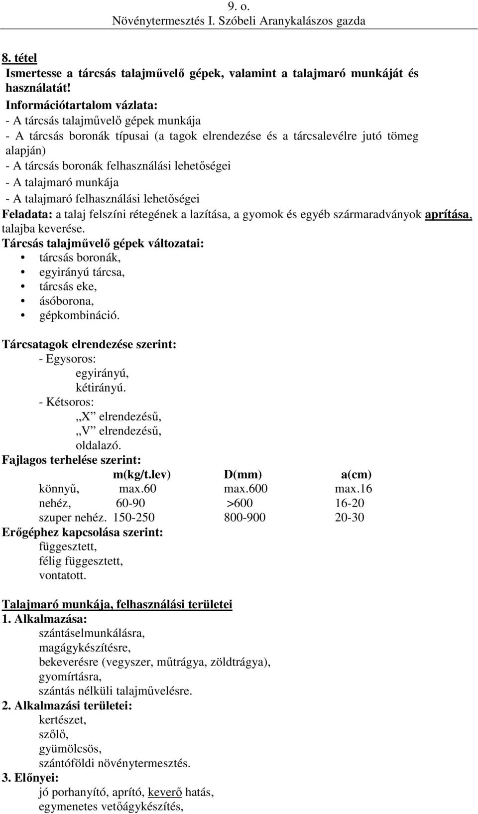 talajmaró felhasználási lehetőségei Feladata: a talaj felszíni rétegének a lazítása, a gyomok és egyéb szármaradványok aprítása, talajba keverése.